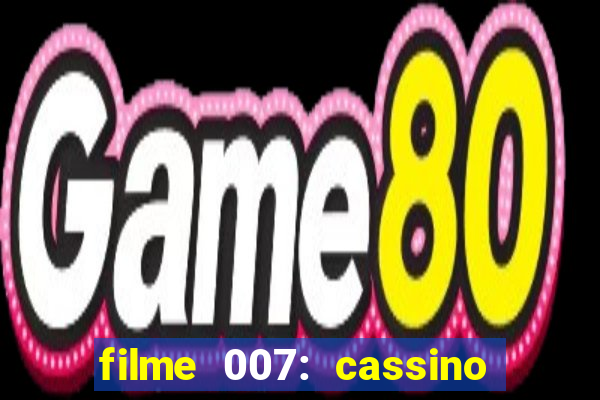 filme 007: cassino royale completo dublado